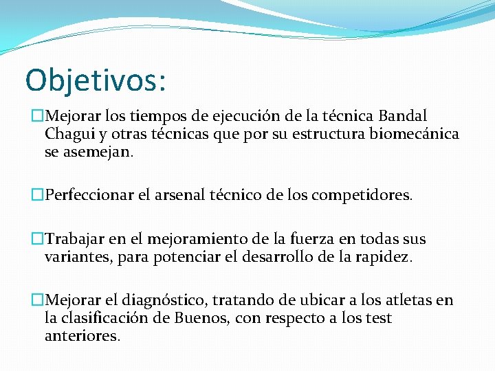 Objetivos: �Mejorar los tiempos de ejecución de la técnica Bandal Chagui y otras técnicas