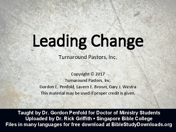Leading Change Turnaround Pastors, Inc. Copyright © 2017 Turnaround Pastors, Inc. Gordon E. Penfold,