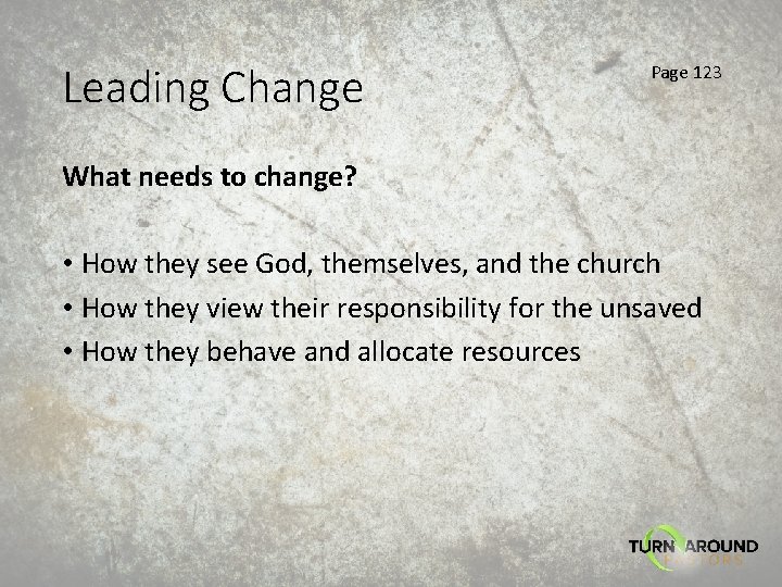 Leading Change Page 123 What needs to change? • How they see God, themselves,