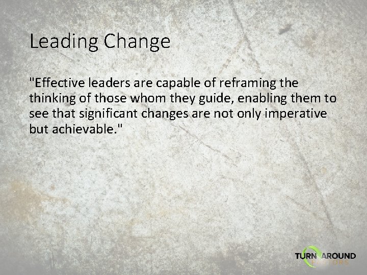 Leading Change "Effective leaders are capable of reframing the thinking of those whom they