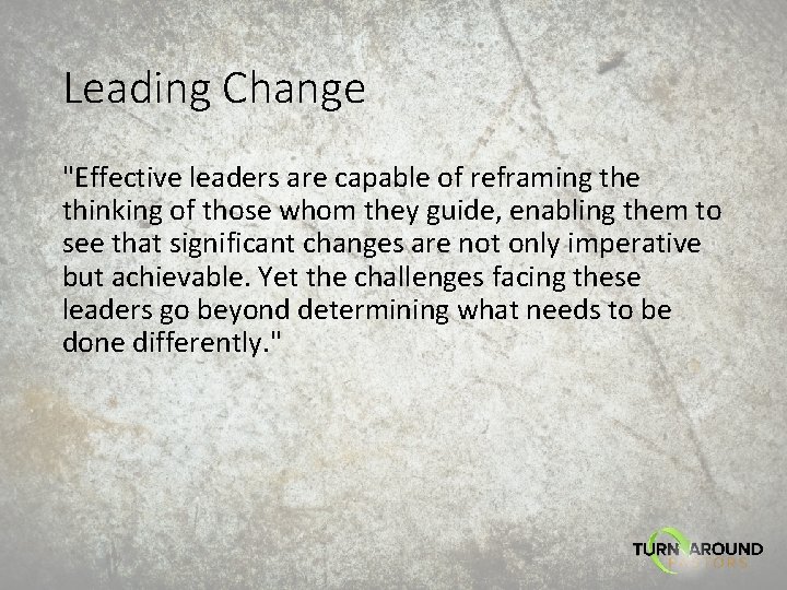 Leading Change "Effective leaders are capable of reframing the thinking of those whom they