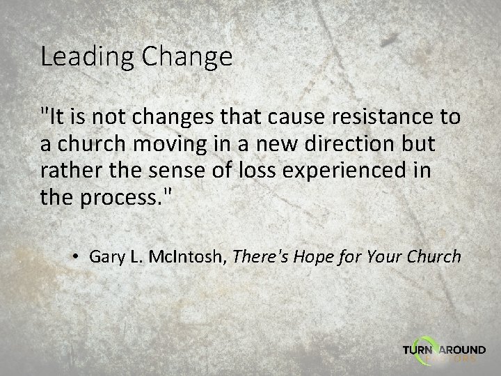 Leading Change "It is not changes that cause resistance to a church moving in
