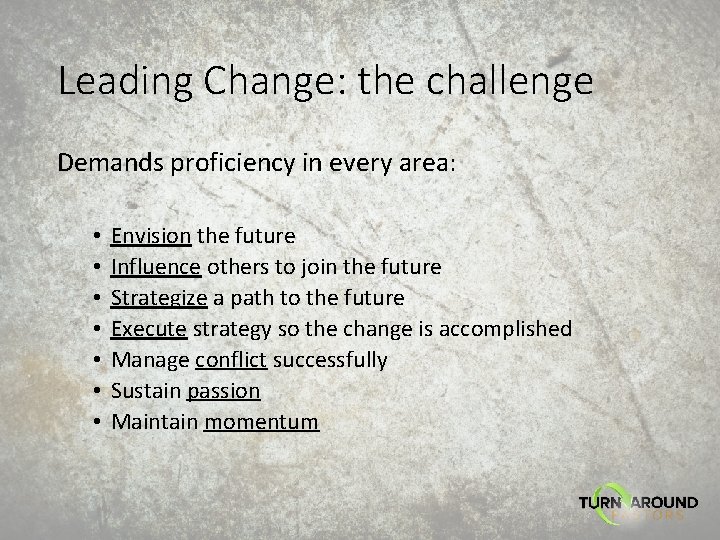 Leading Change: the challenge Demands proficiency in every area: • • Envision the future