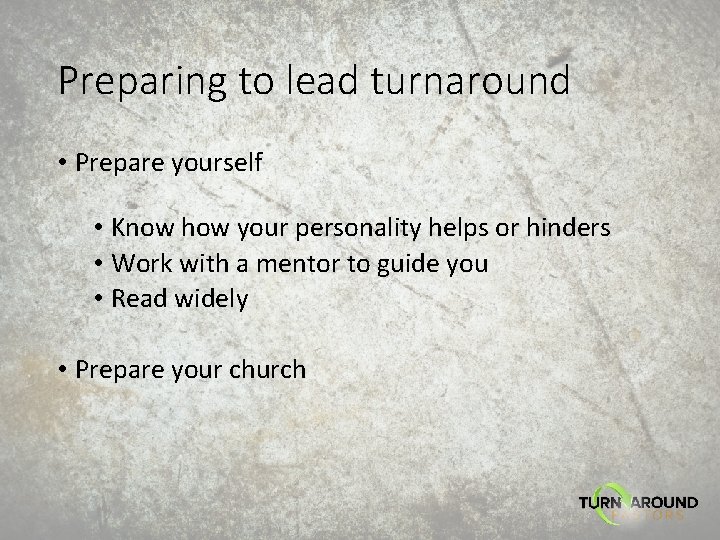 Preparing to lead turnaround • Prepare yourself • Know how your personality helps or