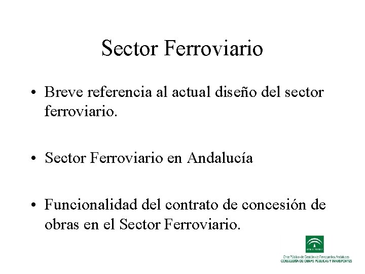 Sector Ferroviario • Breve referencia al actual diseño del sector ferroviario. • Sector Ferroviario