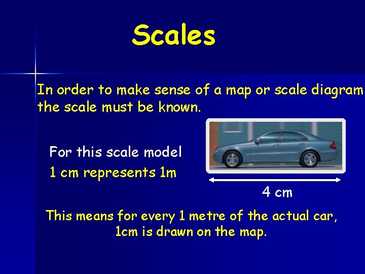 Scales In order to make sense of a map or scale diagram the scale