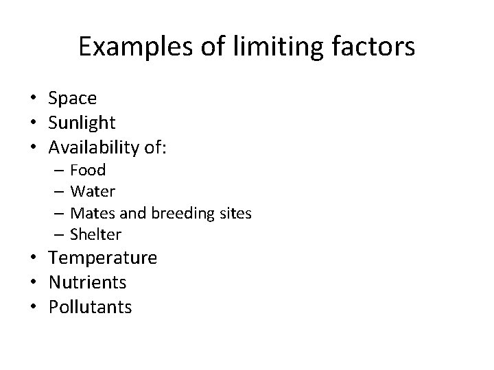 Examples of limiting factors • Space • Sunlight • Availability of: – Food –