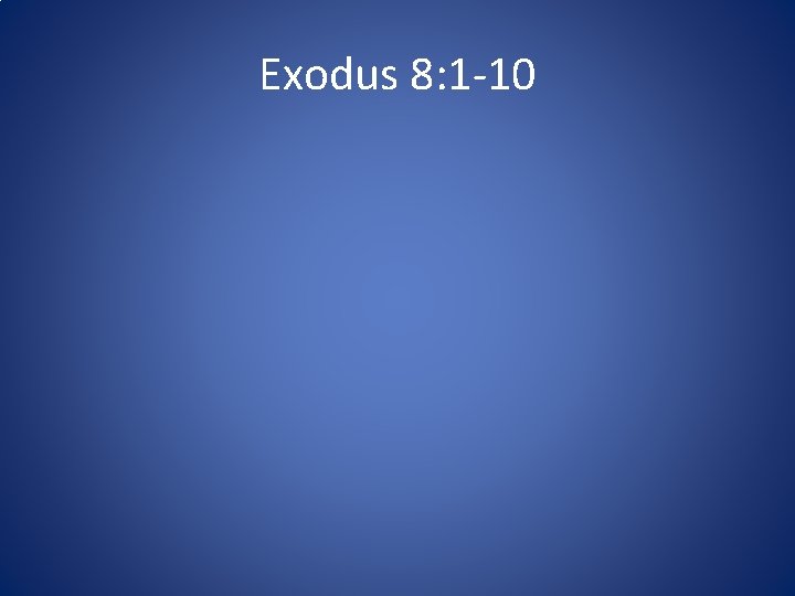 Exodus 8: 1 -10 