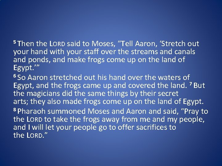 5 Then the LORD said to Moses, “Tell Aaron, ‘Stretch out your hand with