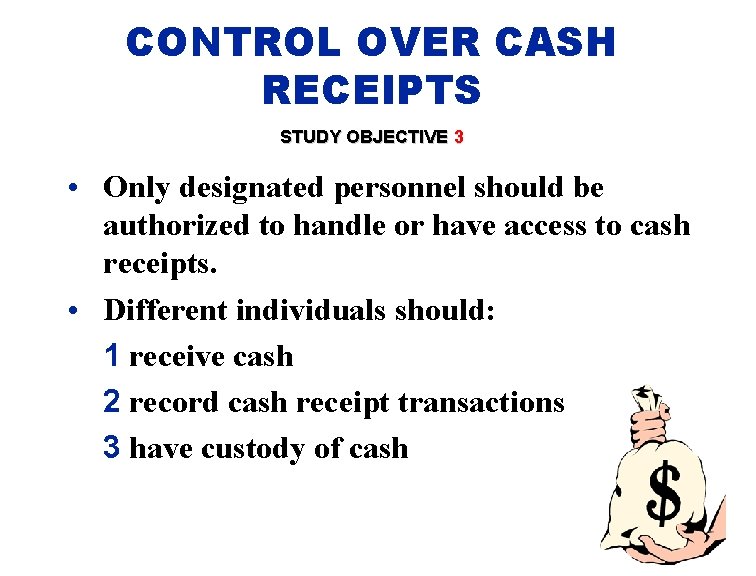 CONTROL OVER CASH RECEIPTS STUDY OBJECTIVE 3 • Only designated personnel should be authorized