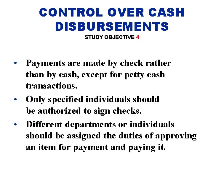 CONTROL OVER CASH DISBURSEMENTS STUDY OBJECTIVE 4 • Payments are made by check rather