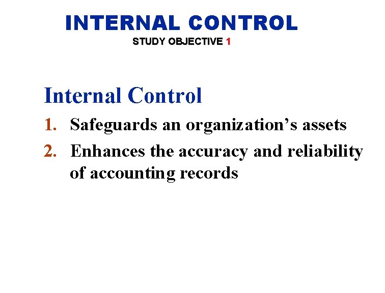 INTERNAL CONTROL STUDY OBJECTIVE 1 Internal Control 1. Safeguards an organization’s assets 2. Enhances