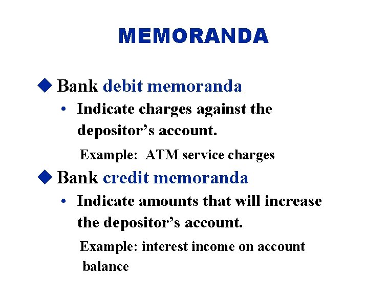 MEMORANDA u Bank debit memoranda • Indicate charges against the depositor’s account. Example: ATM