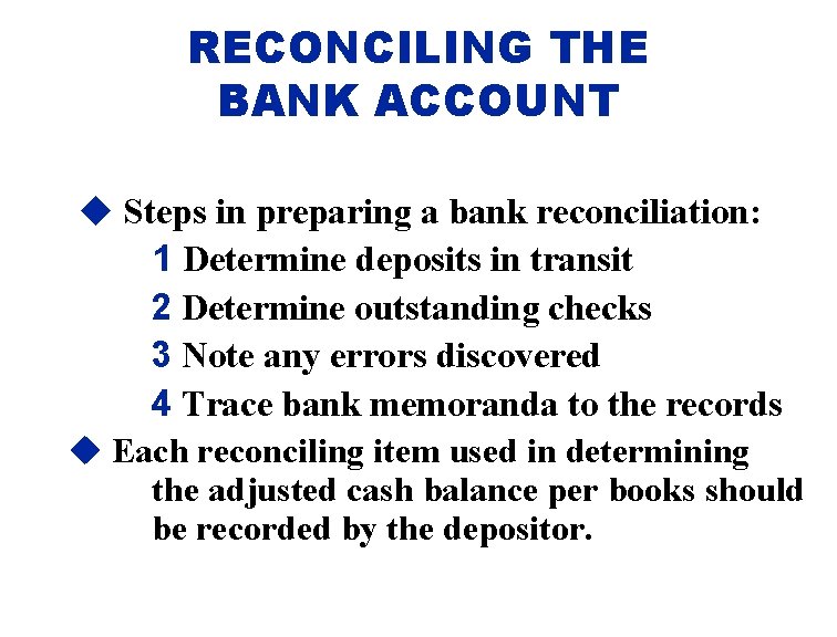RECONCILING THE BANK ACCOUNT u Steps in preparing a bank reconciliation: 1 Determine deposits
