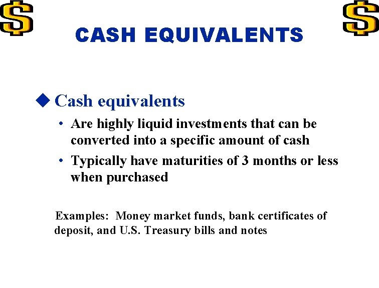 CASH EQUIVALENTS u Cash equivalents • Are highly liquid investments that can be converted