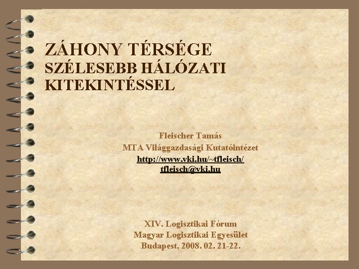 ZÁHONY TÉRSÉGE SZÉLESEBB HÁLÓZATI KITEKINTÉSSEL Fleischer Tamás MTA Világgazdasági Kutatóintézet http: //www. vki. hu/~tfleisch/