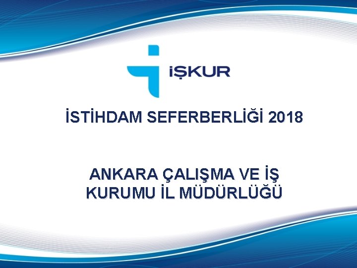 İSTİHDAM SEFERBERLİĞİ 2018 ANKARA ÇALIŞMA VE İŞ KURUMU İL MÜDÜRLÜĞÜ 