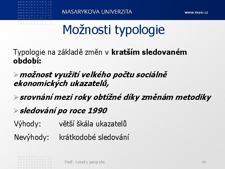 Možnosti typologie Typologie na základě změn v kratším sledovaném období: Ømožnost využití velkého počtu