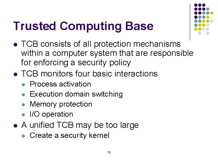 Trusted Computing Base l l TCB consists of all protection mechanisms within a computer