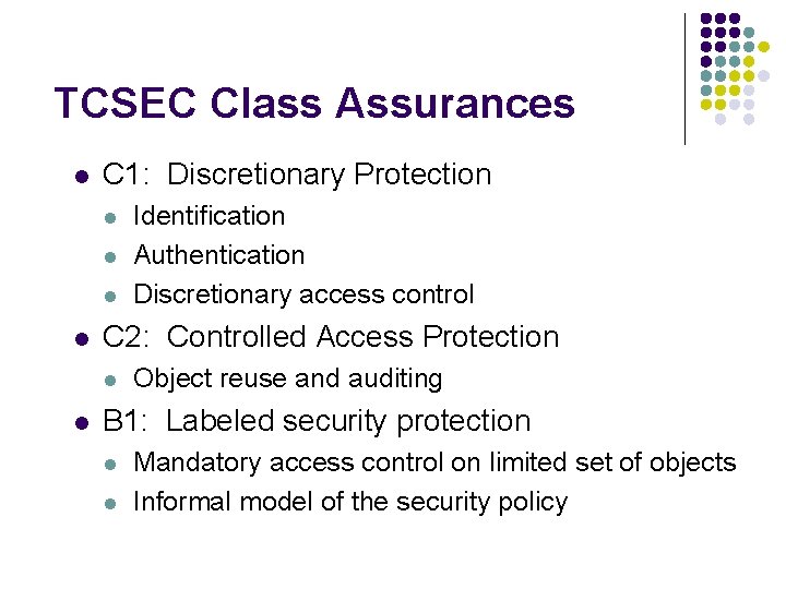 TCSEC Class Assurances l C 1: Discretionary Protection l l C 2: Controlled Access