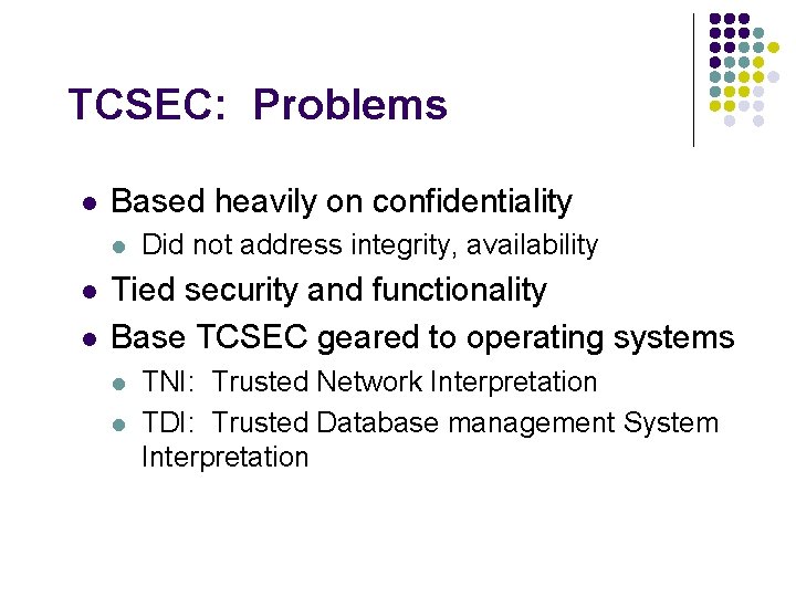 TCSEC: Problems l Based heavily on confidentiality l l l Did not address integrity,