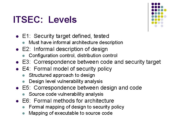 ITSEC: Levels l E 1: Security target defined, tested l l E 2: Informal