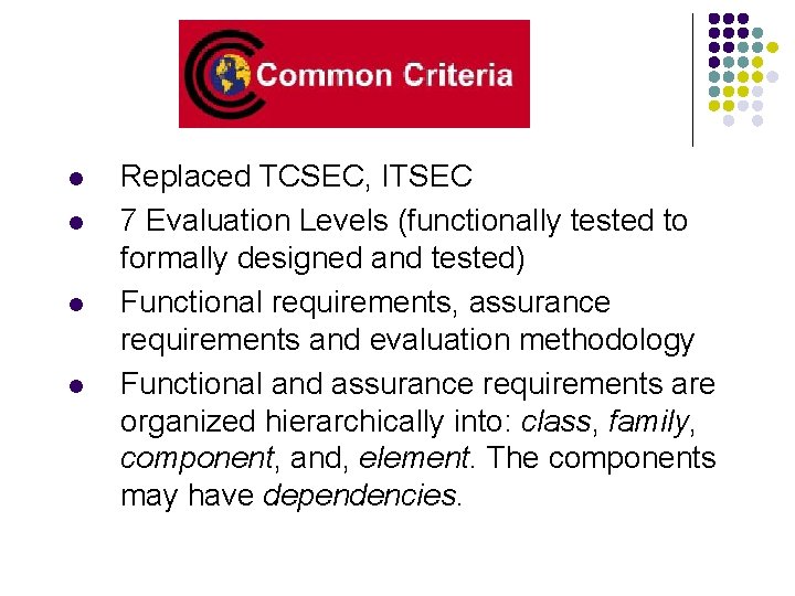 l l Replaced TCSEC, ITSEC 7 Evaluation Levels (functionally tested to formally designed and