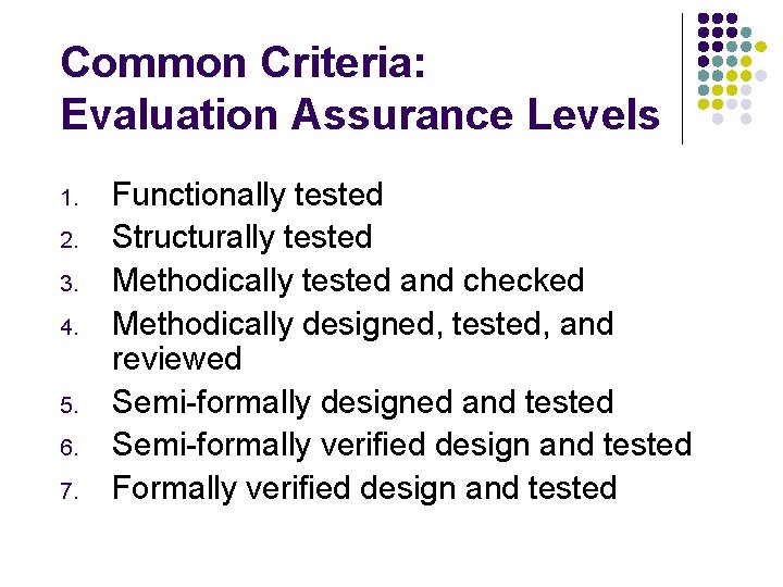 Common Criteria: Evaluation Assurance Levels 1. 2. 3. 4. 5. 6. 7. Functionally tested