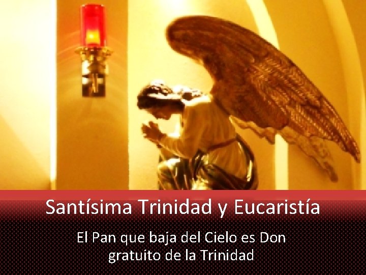 Santísima Trinidad y Eucaristía El Pan que baja del Cielo es Don gratuito de