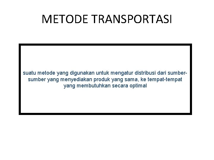 METODE TRANSPORTASI suatu metode yang digunakan untuk mengatur distribusi dari sumber yang menyediakan produk