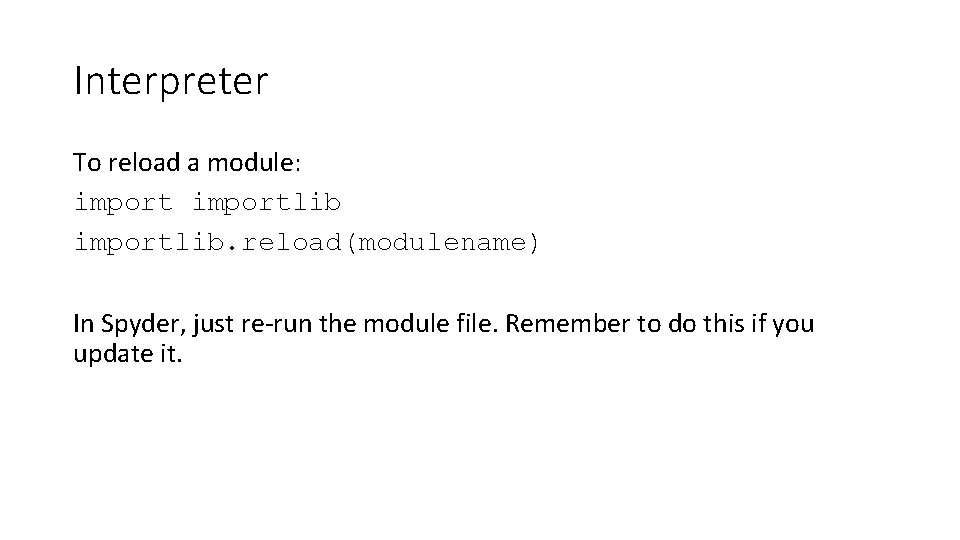 Interpreter To reload a module: importlib. reload(modulename) In Spyder, just re-run the module file.