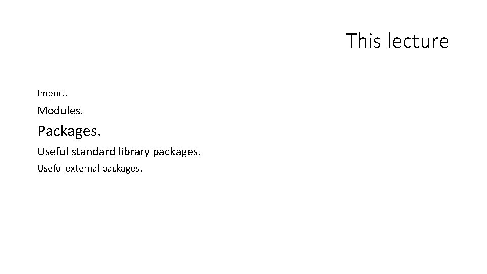 This lecture Import. Modules. Packages. Useful standard library packages. Useful external packages. 