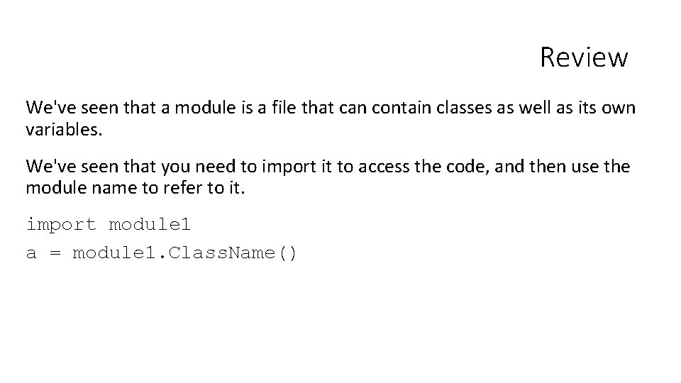 Review We've seen that a module is a file that can contain classes as