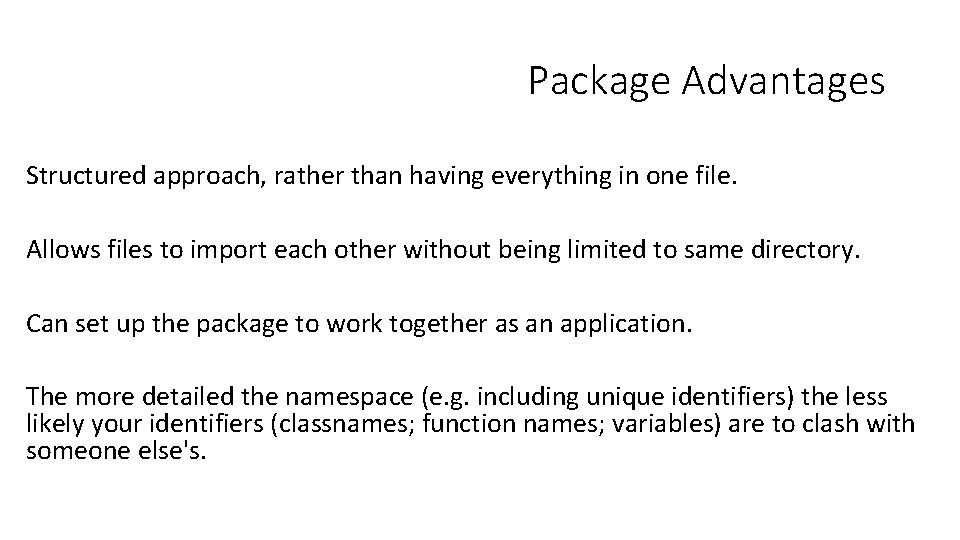 Package Advantages Structured approach, rather than having everything in one file. Allows files to