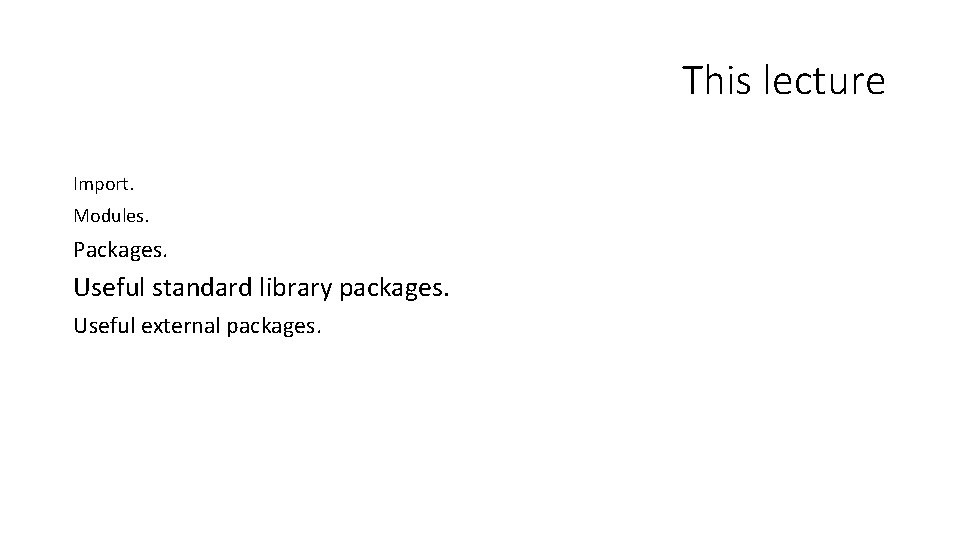 This lecture Import. Modules. Packages. Useful standard library packages. Useful external packages. 