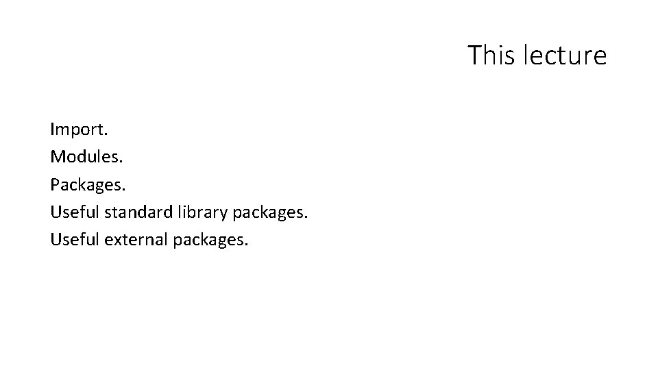 This lecture Import. Modules. Packages. Useful standard library packages. Useful external packages. 