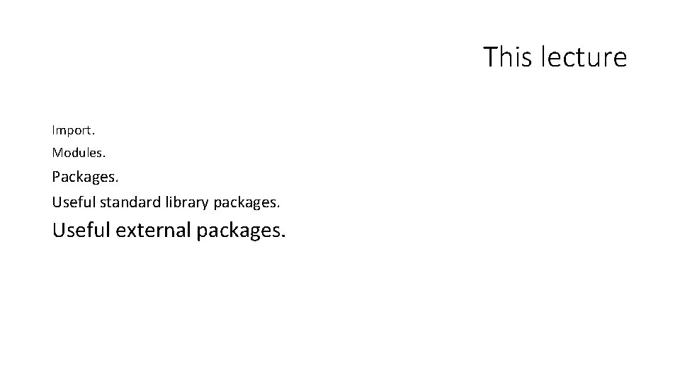 This lecture Import. Modules. Packages. Useful standard library packages. Useful external packages. 