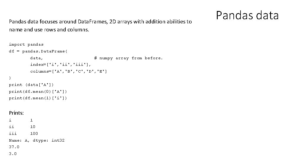 Pandas data focuses around Data. Frames, 2 D arrays with addition abilities to name