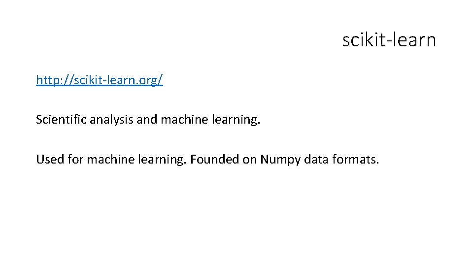 scikit-learn http: //scikit-learn. org/ Scientific analysis and machine learning. Used for machine learning. Founded