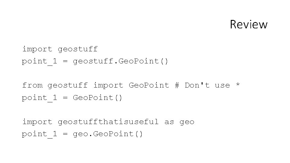 Review import geostuff point_1 = geostuff. Geo. Point() from geostuff import Geo. Point #