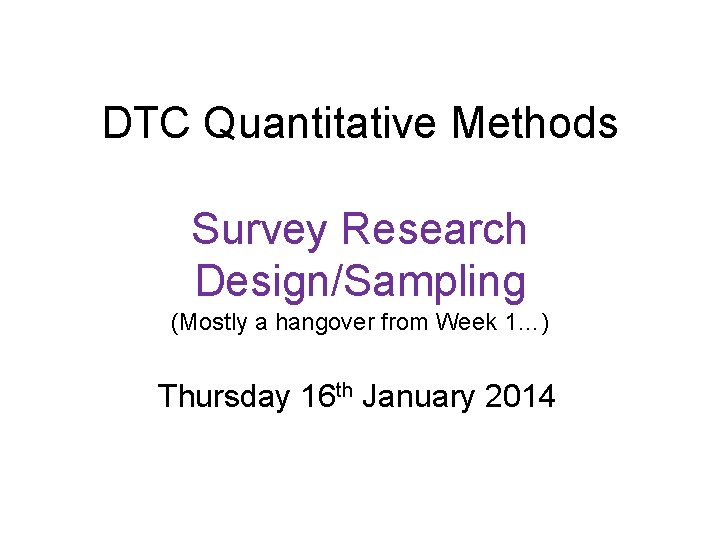 DTC Quantitative Methods Survey Research Design/Sampling (Mostly a hangover from Week 1…) Thursday 16