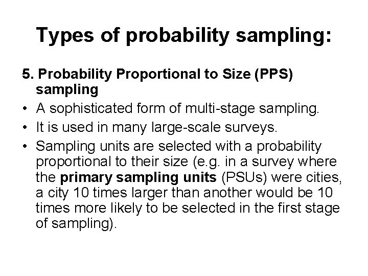 Types of probability sampling: 5. Probability Proportional to Size (PPS) sampling • A sophisticated
