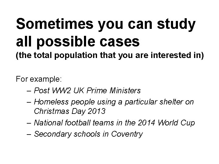 Sometimes you can study all possible cases (the total population that you are interested