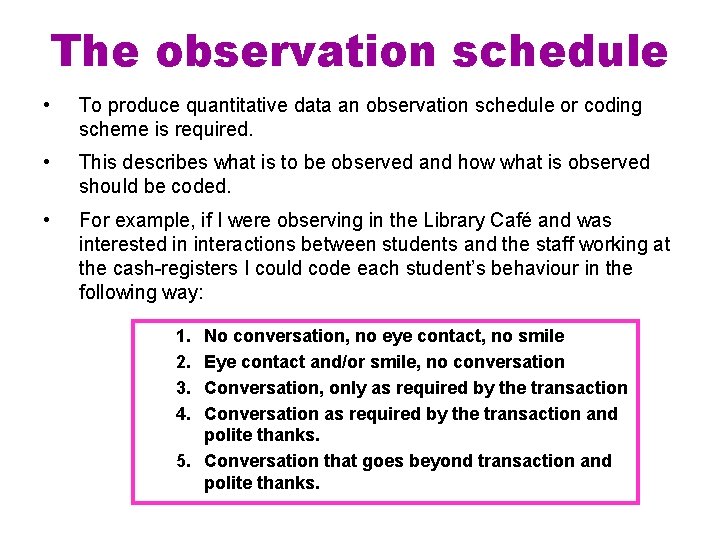 The observation schedule • To produce quantitative data an observation schedule or coding scheme