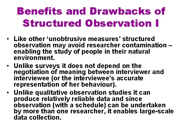 Benefits and Drawbacks of Structured Observation I • Like other ‘unobtrusive measures’ structured observation