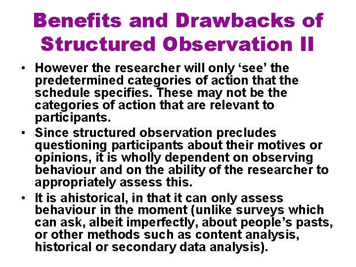 Benefits and Drawbacks of Structured Observation II • However the researcher will only ‘see’