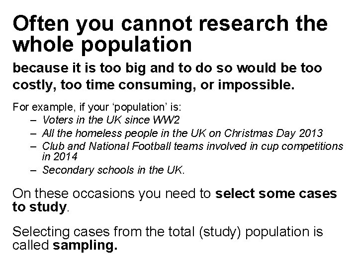 Often you cannot research the whole population because it is too big and to