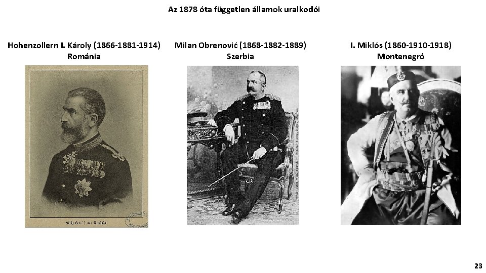 Az 1878 óta független államok uralkodói Hohenzollern I. Károly (1866 -1881 -1914) Románia Milan