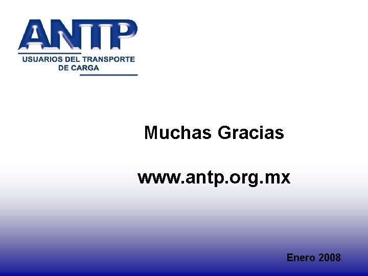 Muchas Gracias www. antp. org. mx Enero 2008 