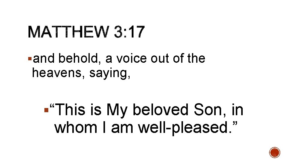 §and behold, a voice out of the heavens, saying, §“This is My beloved Son,